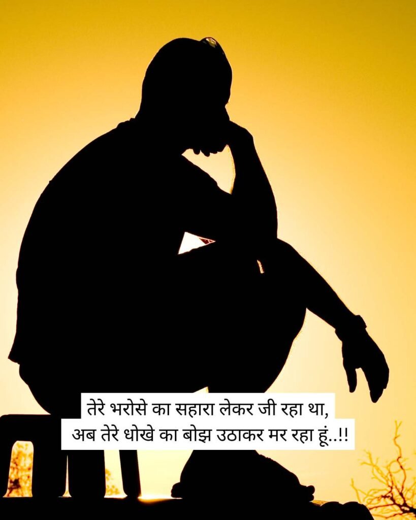 तेरे भरोसे का सहारा लेकर जी रहा था, अब तेरे धोखे का बोझ उठाकर मर रहा हूं..!!