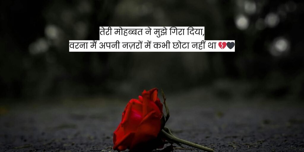 तेरी मोहब्बत ने मुझे गिरा दिया, वरना मैं अपनी नज़रों में कभी छोटा नहीं था 💔🖤